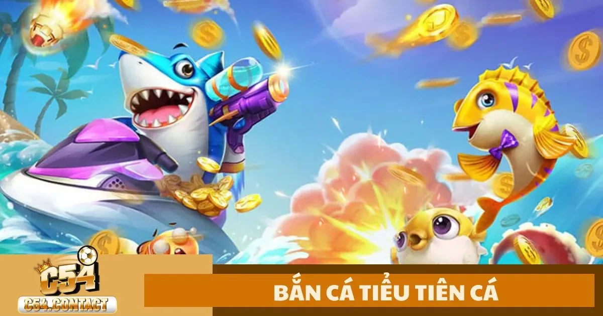 Tại Sao Nên Chơi Bắn Cá Tiểu Tiên Cá Tại C54?