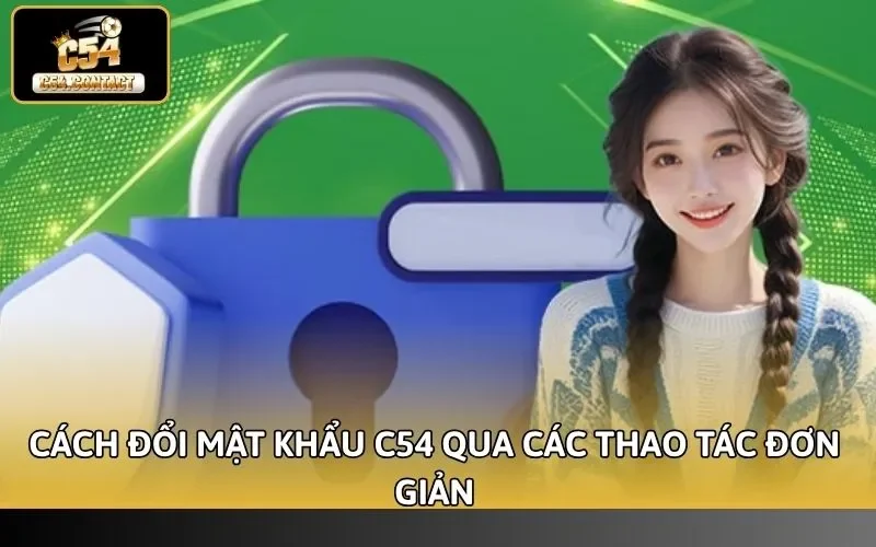 Cách Đổi Mật Khẩu C54 Nhanh Chóng, Dễ Dàng Cho Người Mới 3 Cách đổi mật khẩu C54 qua các thao tác đơn giản