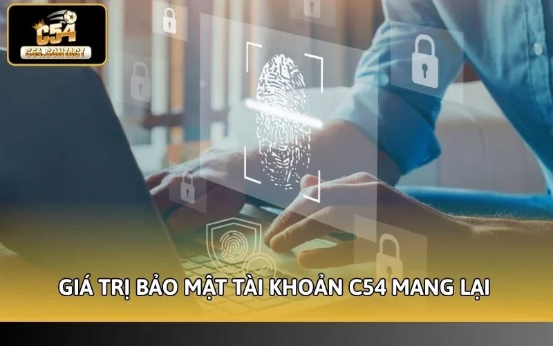 Bảo Mật Tài Khoản C54 An Toàn Tuyệt Đối Với 4 Lớp Bảo Vệ 5 Giá trị bảo mật tài khoản C54 mang lại cho người dùng