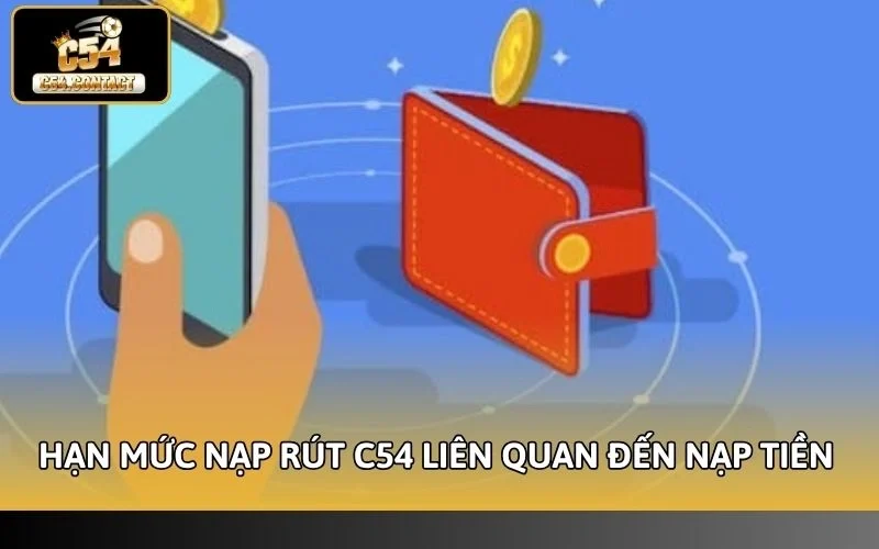 Hạn mức nạp rút C54 liên quan đến nạp tiền