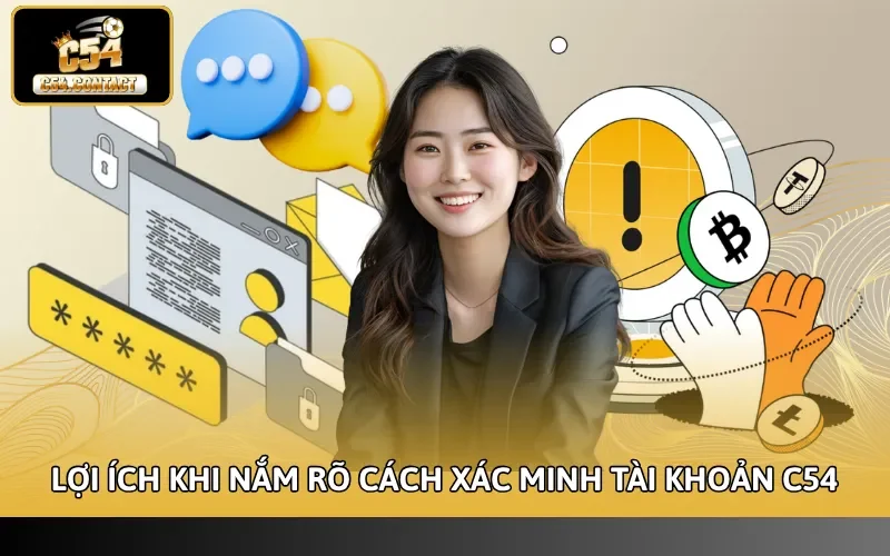 Cách Xác Minh Tài Khoản C54 Thành Công Và Nhận Khuyến Mãi 2 Lợi ích khi nắm rõ cách xác minh tài khoản C54