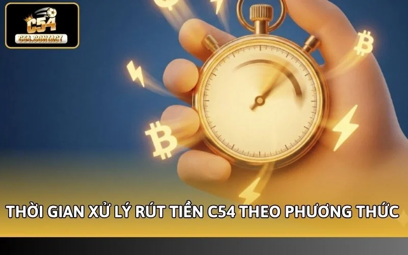 Thời gian xử lý rút tiền C54 theo phương thức