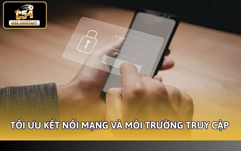 Tối ưu kết nối mạng và môi trường truy cập